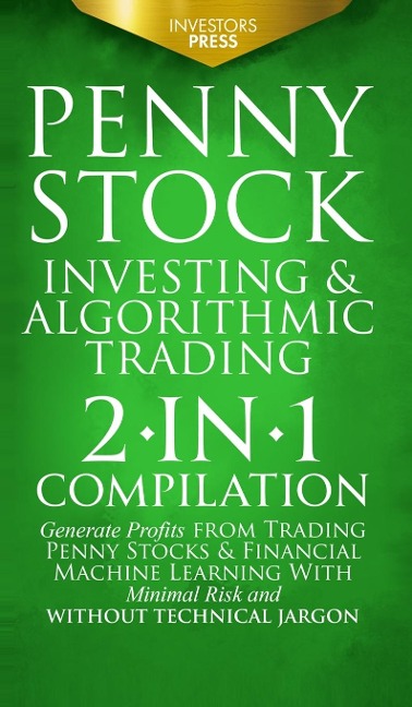 PENNY STOCK INVESTING & ALGORITHMIC TRADING: 2-in-1 Compilation | Generate Profits from Trading Penny Stocks & Financial Machine Learning With Minimal Risk and Without Technical Jargon