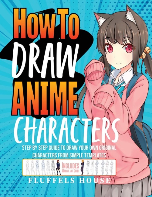 How to Draw Anime Characters: Step by Step Guide to Draw Your Own Original Characters From Simple Templates | Includes Manga & Chibi