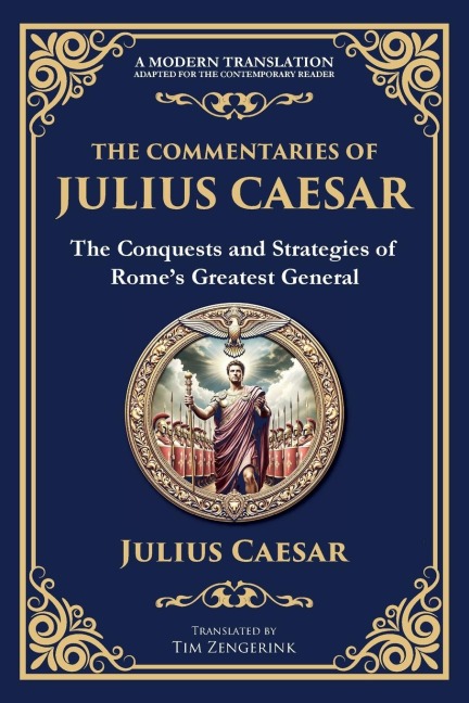 The Commentaries of Julius Caesar: The Conquests and Strategies of Romes Greatest General