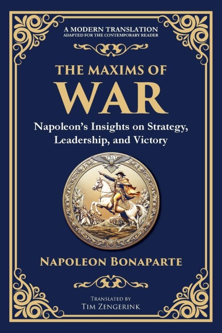 The Maxims of War: Napoleon's Insights on Strategy, Leadership, and Victory