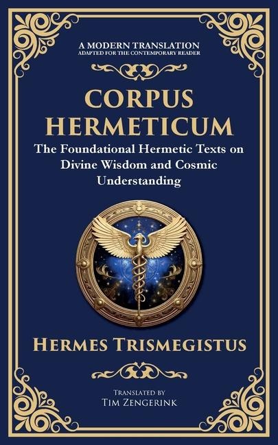 Corpus Hermeticum: Ancient Wisdom on the Divine, the Cosmos, and the Soul