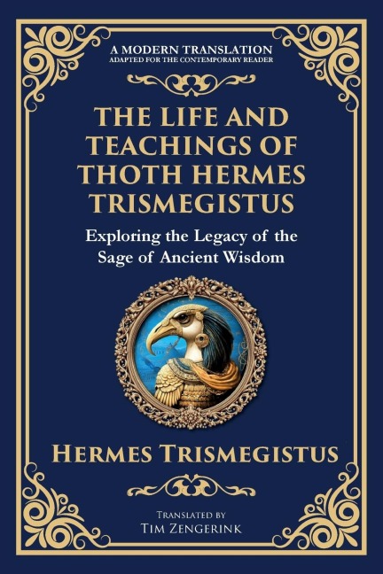 The Life and Teachings of Thoth Hermes Trismegistus: Ancient Wisdom on Divinity, Transformation, and the Cosmos