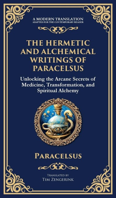 The Hermetic and Alchemical Writings of Paracelsus: Unlocking the Secrets of Nature and Transformation (Deluxe Hardbound Edition)