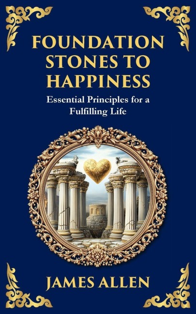 Foundation Stones to Happiness: Essential Principles for a Fulfilling Life
