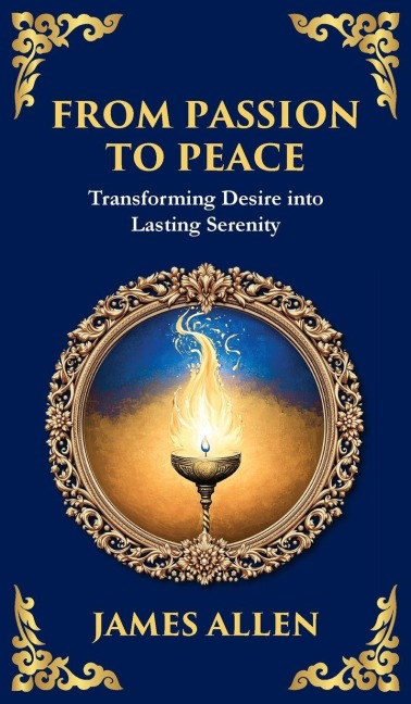 From Passion to Peace: Transforming Desire into Lasting Serenity (Deluxe Hardbound Edition)