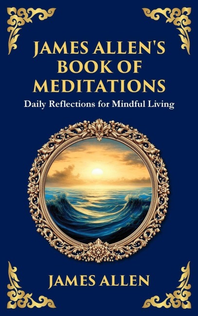 James Allens Book of Meditations: Daily Reflections for Mindful Living (Deluxe Hardbound Edition)