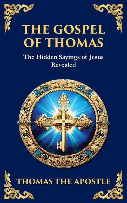 The Gospel of Thomas: The Timeless Teachings of Hidden Wisdom and Spiritual Truth