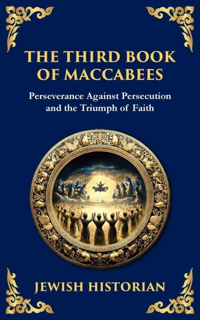 The Third Book of Maccabees: A Timeless Account of Perseverance, Faith, and Deliverance
