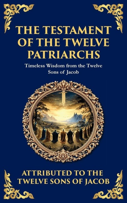 The Testament of the Twelve Patriarchs: Timeless Wisdom from the Twelve Sons of Jacob