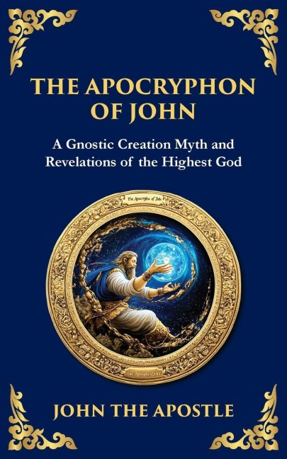 The Apocryphon of John (The Secret Book of John): Mystical Revelations of Creation and Divine Knowledge