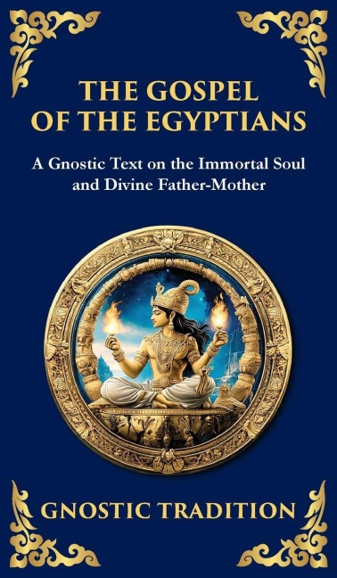 The Gospel of the Egyptians: Mystical Teachings of the Eternal Light (Deluxe Hardbound Edition)