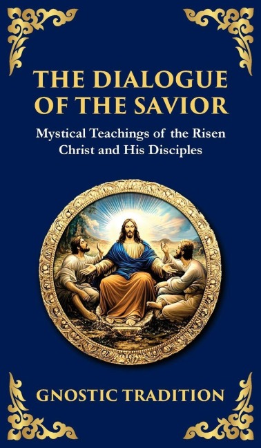 The Dialogue of the Savior: Mystical Conversations on Divine Truth and Enlightenment (Deluxe Hardbound Edition)