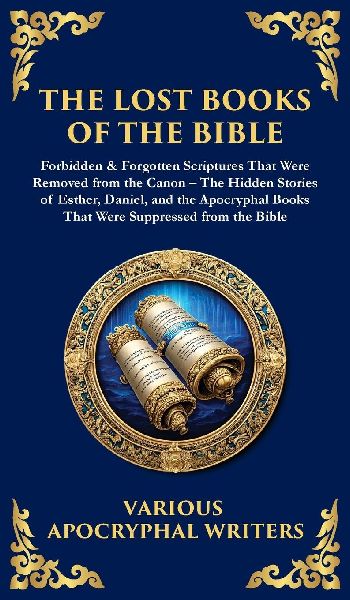 The Lost Books of the Bible: The Hidden Stories of Esther, Daniel, and the Apocryphal Books That Were Suppressed from the Bible (Deluxe Hardbound Edition)