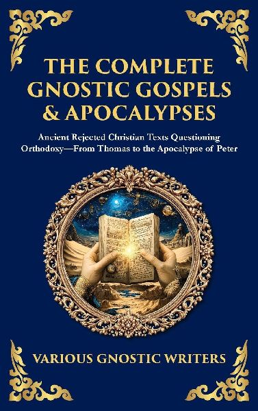 The Complete Gnostic Gospels & Apocalypses: Ancient Rejected Christian Texts Questioning Orthodoxy-From Thomas to the Apocalypse of Peter (Deluxe Hardbound Edition)