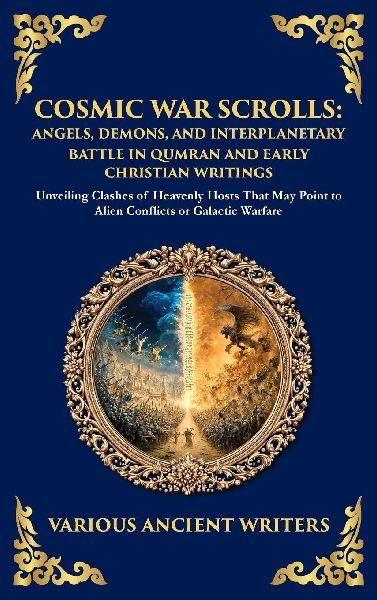 Cosmic War Scrolls: Unveiling Clashes of Heavenly Hosts That May Point to Alien Conflicts or Galactic Warfare (Deluxe Hardbound Edition)
