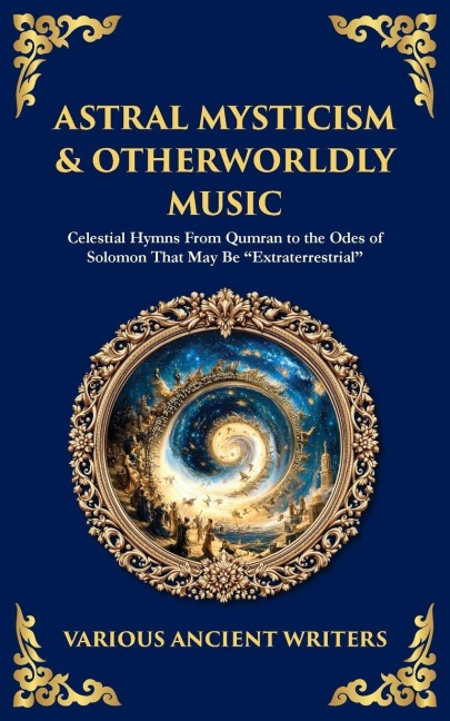 Astral Mysticism & Otherworldly Music: Celestial Hymns From Qumran to the Odes of Solomon That May Be Extraterrestrial