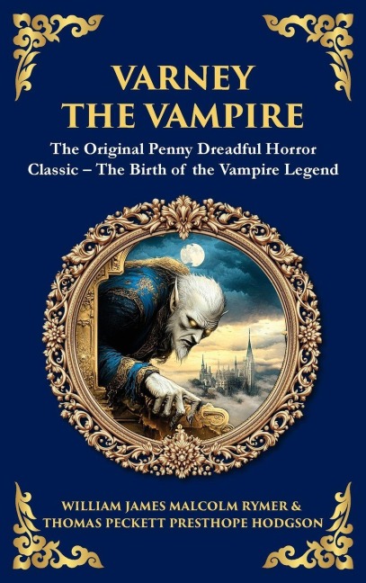 Varney the Vampire: The Original Victorian Vampire Saga - Gothic Horror, Romance, and Suspense (Deluxe Hardbound Edition)