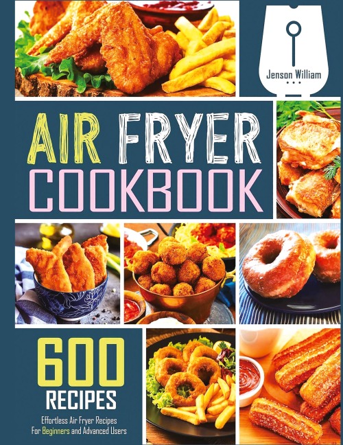 Air Fryer Cookbook: 600 Effortless Air Fryer Recipes for Beginners and Advanced Users