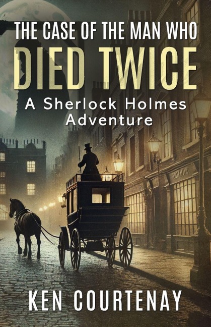 The Case of the Man Who Died Twice: A Sherlock Holmes Adventure