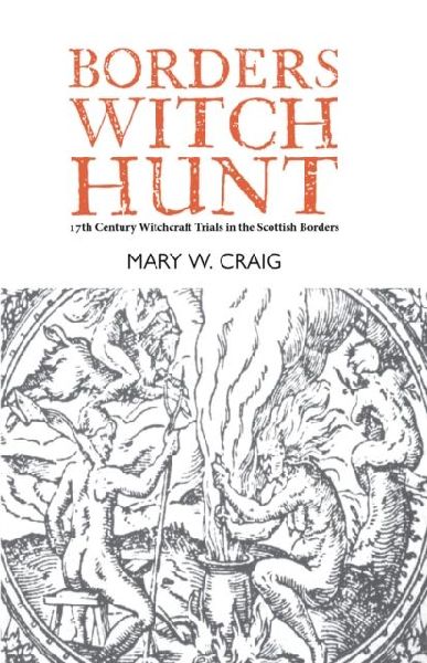 Borders Witch Hunt: The Story of the 17th Century Witchcraft Trials in the Scottish Borders