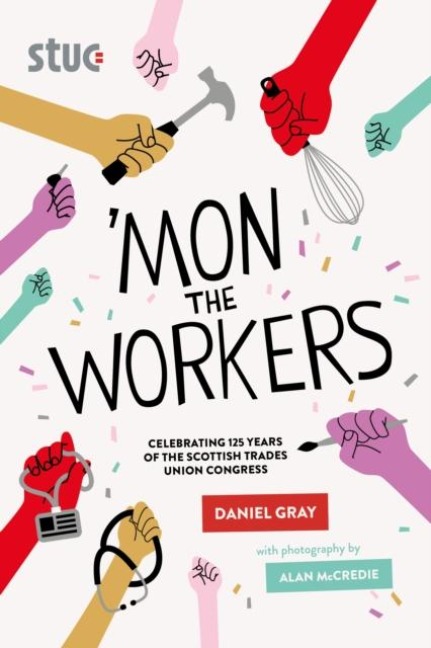 Mon the Workers: Celebrating 125 Years of the Scottish Trades Union Congress