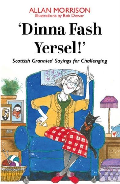 Dinna Fash Yersel, Scotland!: Scottish Grannies Sayings for Challenging Times