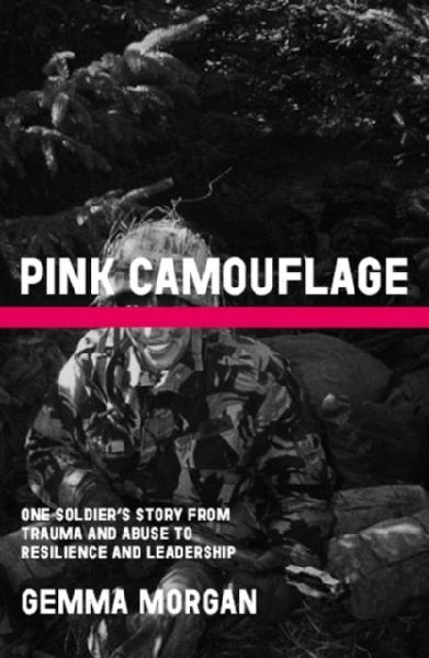 Pink Camouflage: One soldiers story from trauma and abuse to resilience and leadership