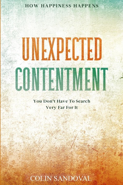 How Happiness Happens: Unexpected Contentment - You Dont Have To Search Very Far For It