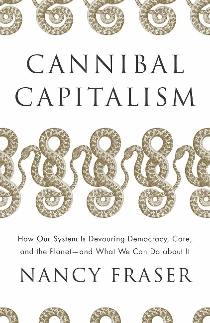 Cannibal Capitalism: How our System is Devouring Democracy, Care, and the Planet - and What We Can Do About It
