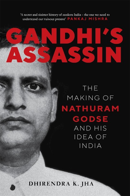 Gandhis Assassin: The Making of Nathuram Godse and His Idea of India