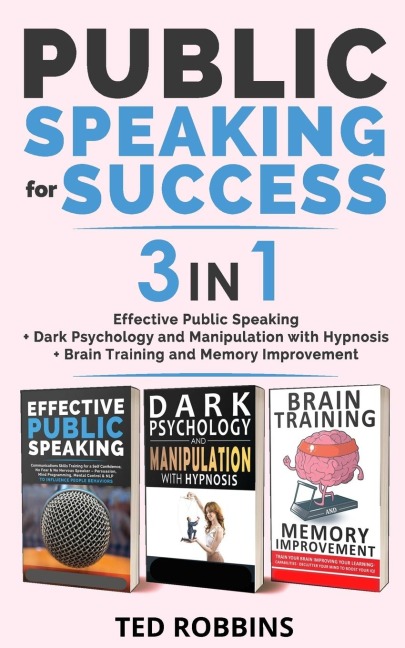 PUBLIC SPEAKING FOR SUCCESS - 3 in 1: Effective Public Speaking + Dark Psychology and Manipulation with Hypnosis + Brain Training and Memory Improvement