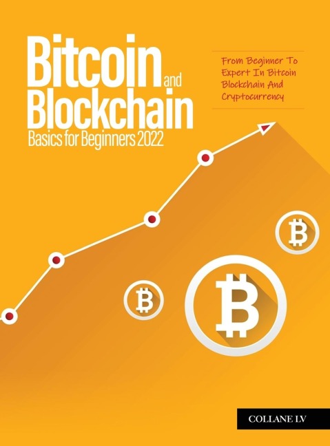 Bitcoin And Blockchain Basics for Beginners 2022: From Beginner To Expert In Bitcoin Blockchain And Cryptocurrency