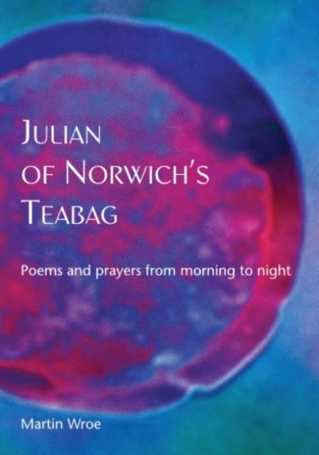 Julian of Norwichs Teabag: Poems and prayers from morning to night