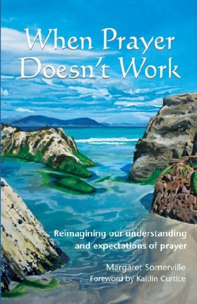 When Prayer Doesn't Work: Reimagining our understanding and expectations of prayer