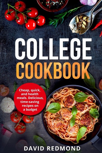 College Cookbook: Cheap, quick, and healthy meals. Delicious,time-saving recipes on a budget