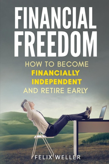 Financial Freedom: How To Become Financially Independent and Retire Early