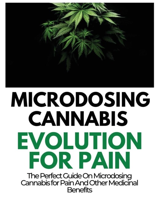 Microdosing Cannabis Evolution for Pain: The Perfect Guide on Microdosing Cannabis for Pain and Other Medicinal Benefits