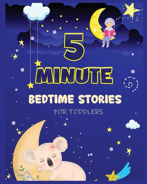 5 Minute Bedtime Stories for Toddlers: A Collection of Short Good Night Tales with Strong Morals and Affirmations to Help Children Fall Asleep Easily and Have a Peaceful Nights Sleep