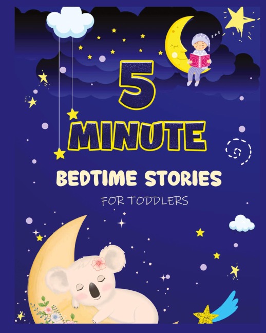 5 Minute Bedtime Stories for Toddlers: A Collection of Short Good Night Tales with Strong Morals and Affirmations to Help Children Fall Asleep Easily and Have a Peaceful Nights Sleep