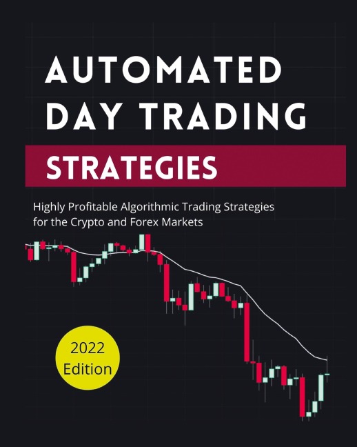 Automated Day Trading Strategies: Highly Profitable Algorithmic Trading Strategies for the Crypto and Forex Markets.