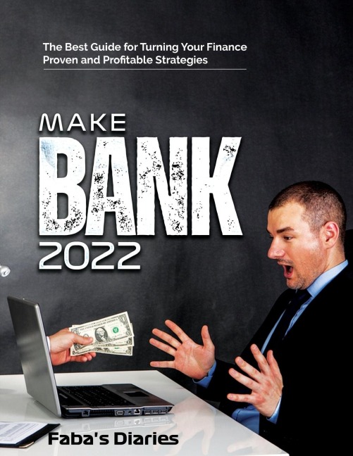 MAKE BANK 2022: The Best Guide for Turning Your Finance Using Proven and Profitable Strategies
