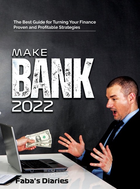 MAKE BANK 2022: The Best Guide for Turning Your Finance Using Proven and Profitable Strategies