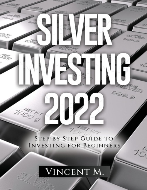 Silver Investing 2022: Step by Step Guide to Investing for Beginners