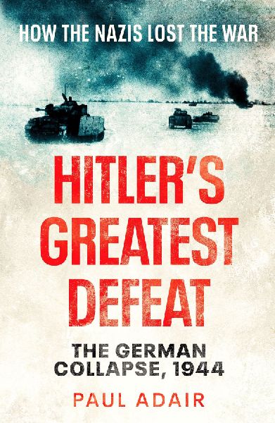 Hitlers Greatest Defeat: The German Collapse, 1944