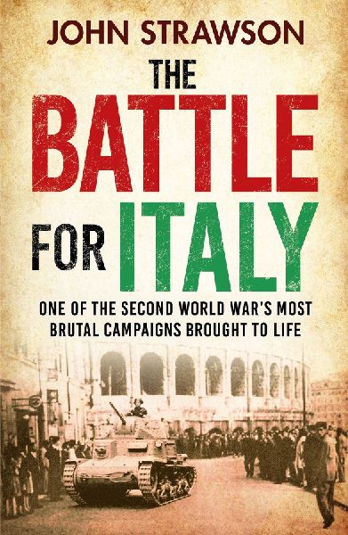 The Battle for Italy: One of the Second World Wars Most Brutal Campaigns