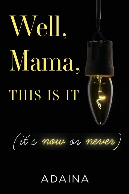 Well, Mama, This is It (its now or never)