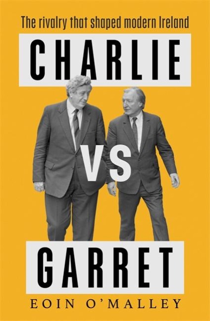 Charlie Vs Garret: The rivalry that shaped modern Ireland SHORTLISTED FOR THE IRISH BOOK AWARDS
