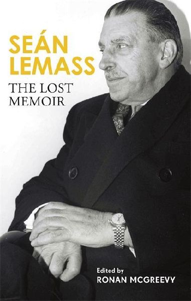 Sean Lemass: The Lost Memoir: The autobiography of Irelands most admired taoiseach