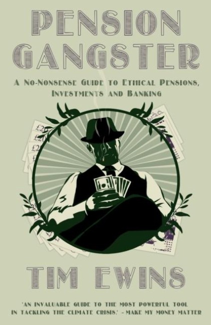 Pension Gangster: A No-Nonsense Guide to Ethical Pensions, Investments and Banking