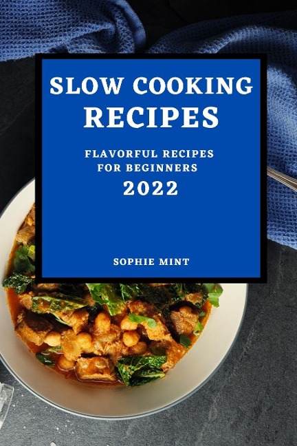 SLOW COOKING COOKBOOK 2022: FLAVORFUL RECIPES FOR BEGINNERS